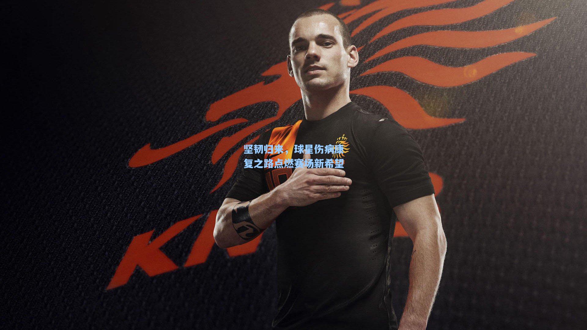 坚韧归来,球星伤病康复之路点燃赛场新希望