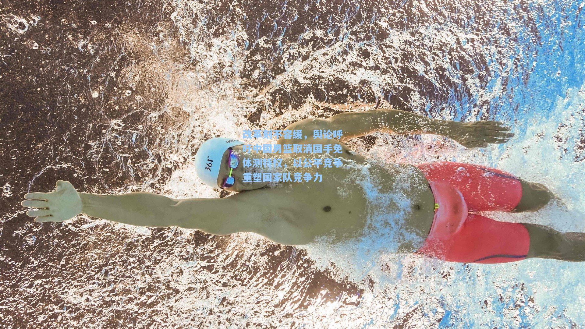 改革刻不容缓，舆论呼吁中国男篮取消国手免体测特权，以公平竞争重塑国家队竞争力