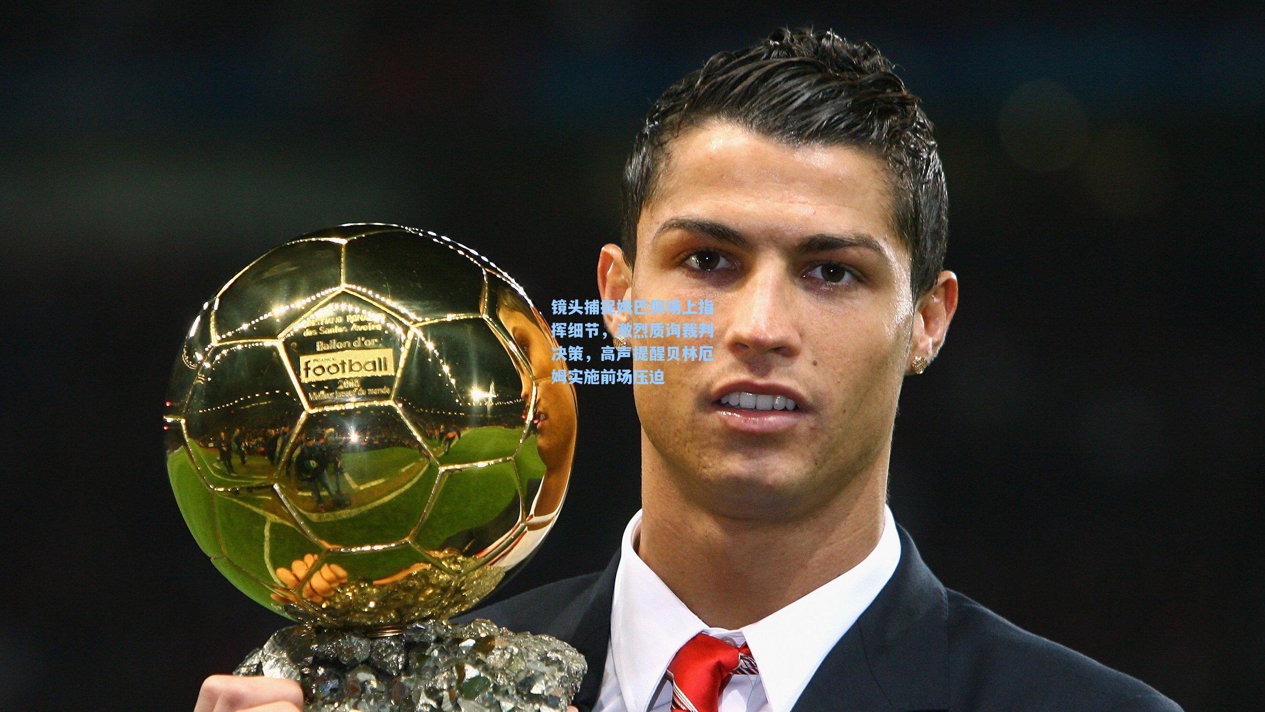 镜头捕捉姆巴佩场上指挥细节，激烈质询裁判决策，高声提醒贝林厄姆实施前场压迫