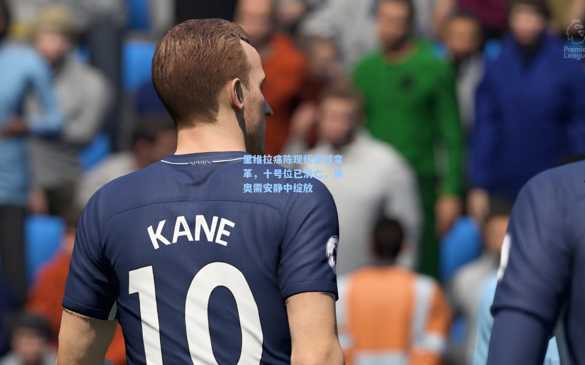 里维拉痛陈现代足球变革，十号位已消亡，莱奥需安静中绽放