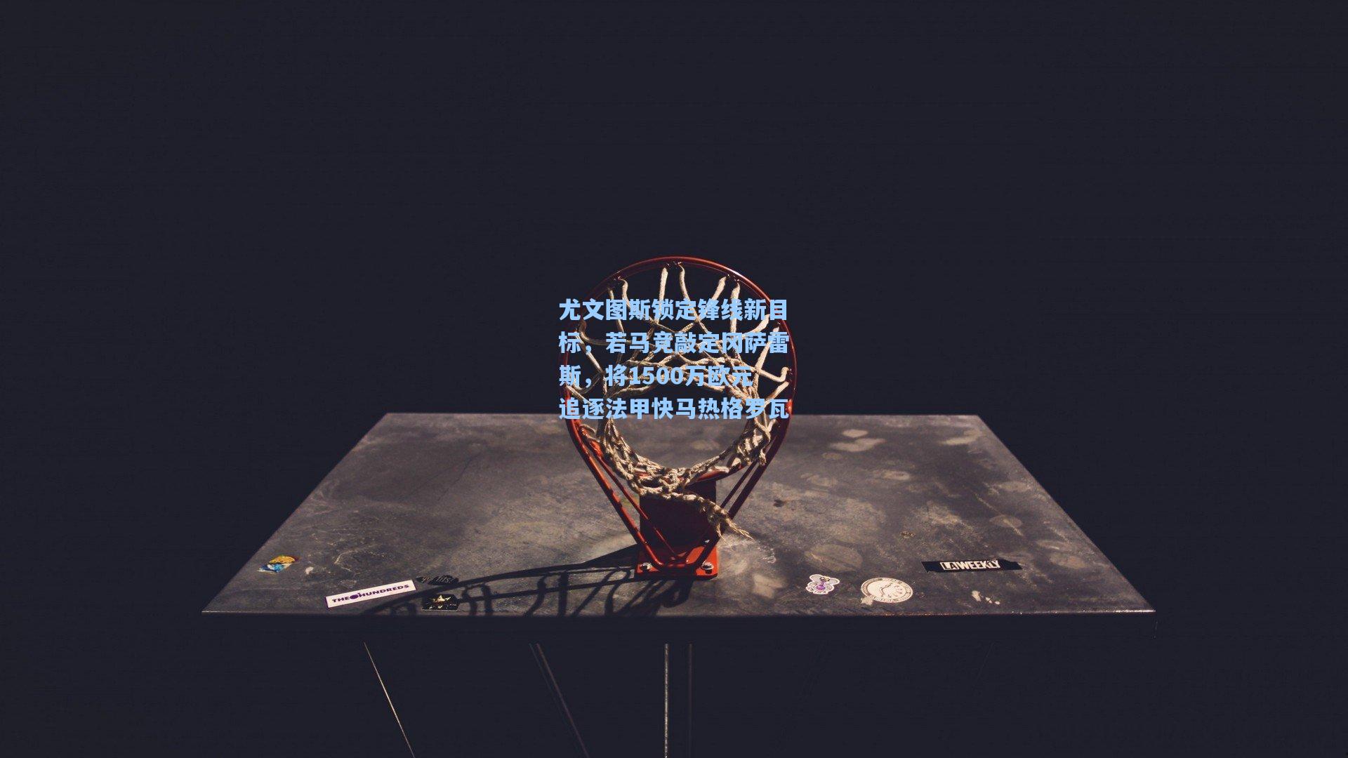 尤文图斯锁定锋线新目标，若马竞敲定冈萨雷斯，将1500万欧元追逐法甲快马热格罗瓦