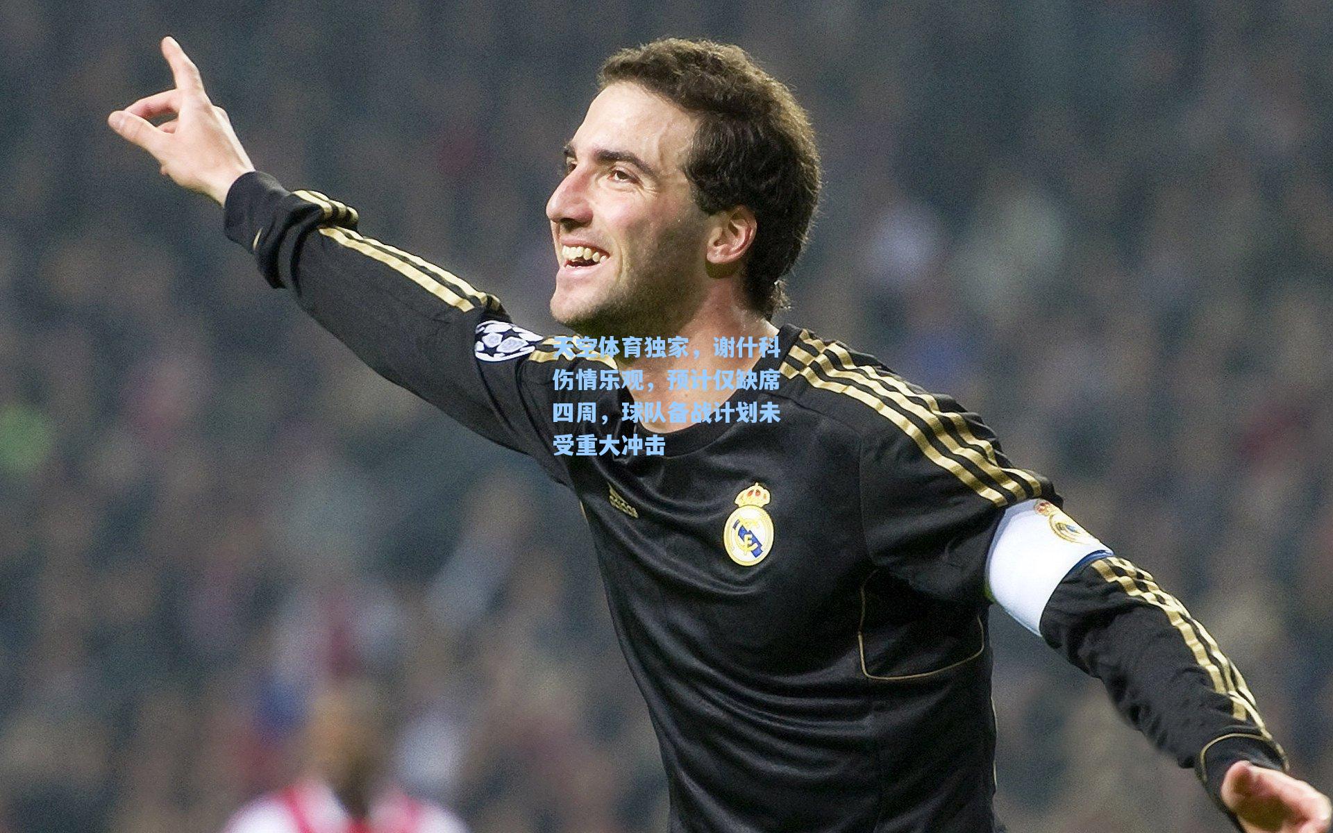 天空体育独家，谢什科伤情乐观，预计仅缺席四周，球队备战计划未受重大冲击