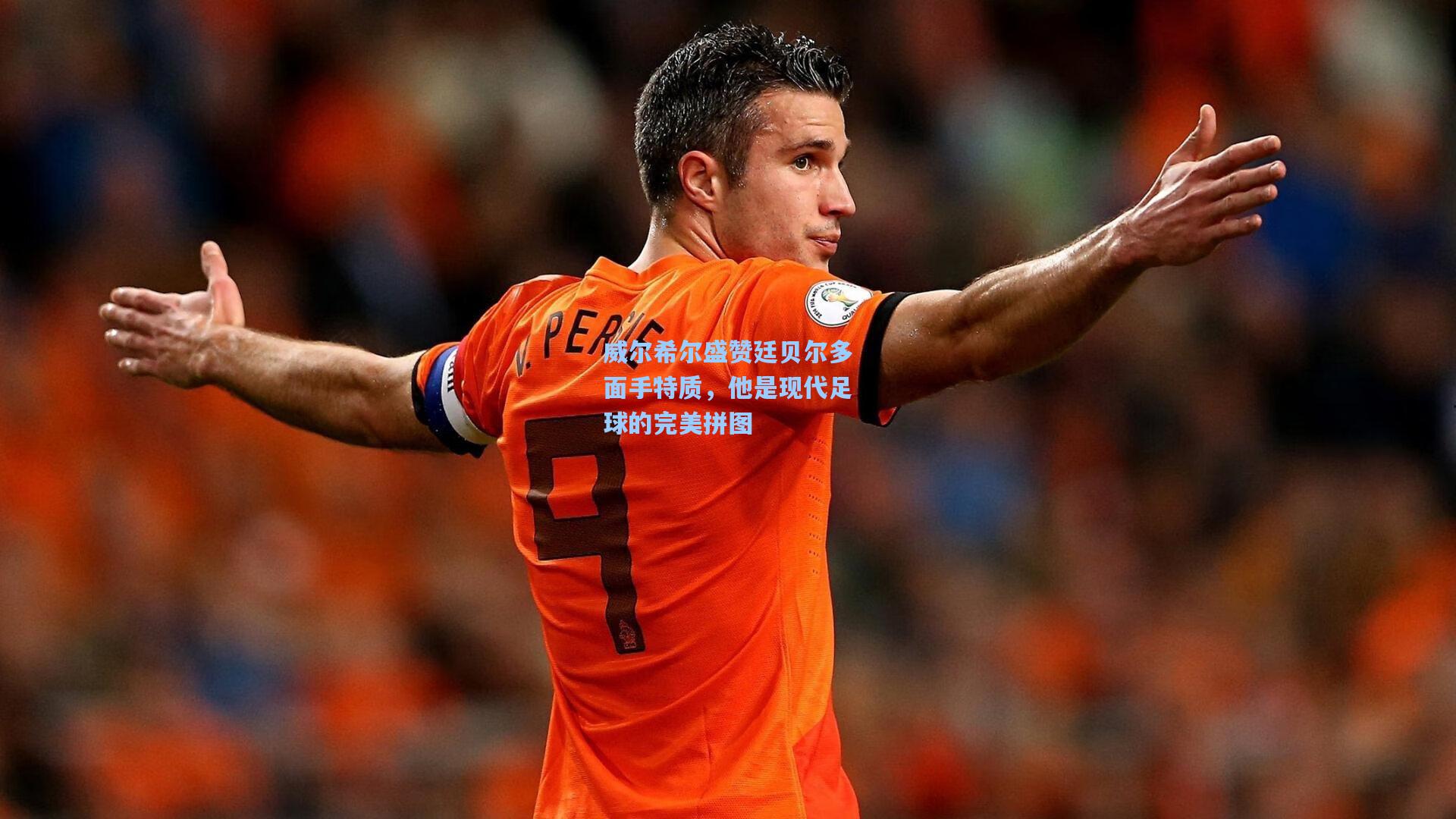 威尔希尔盛赞廷贝尔多面手特质,他是现代足球的完美拼图