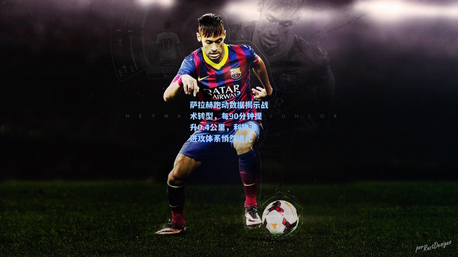 萨拉赫跑动数据揭示战术转型，每90分钟提升0.4公里，利物浦进攻体系悄然进化