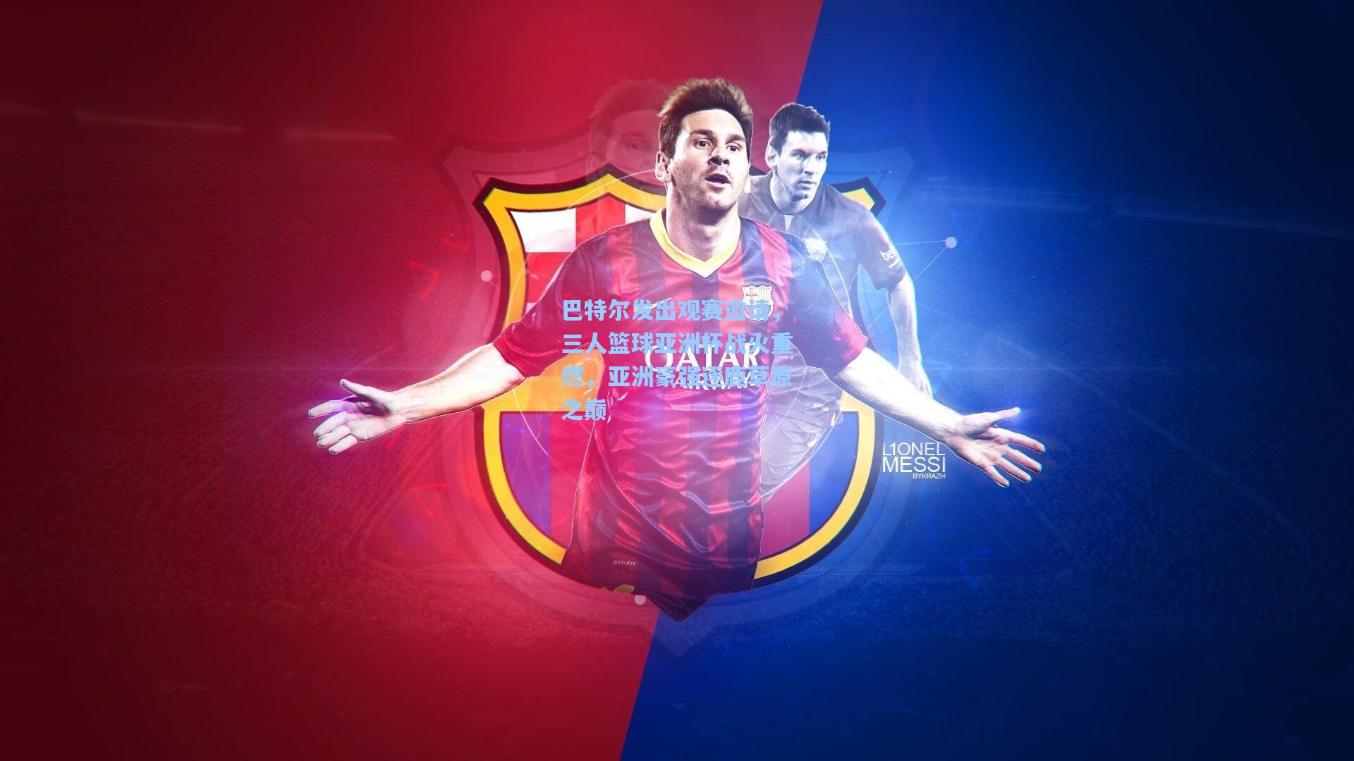 巴特尔发出观赛邀请，三人篮球亚洲杯战火重燃，亚洲豪强逐鹿草原之巅